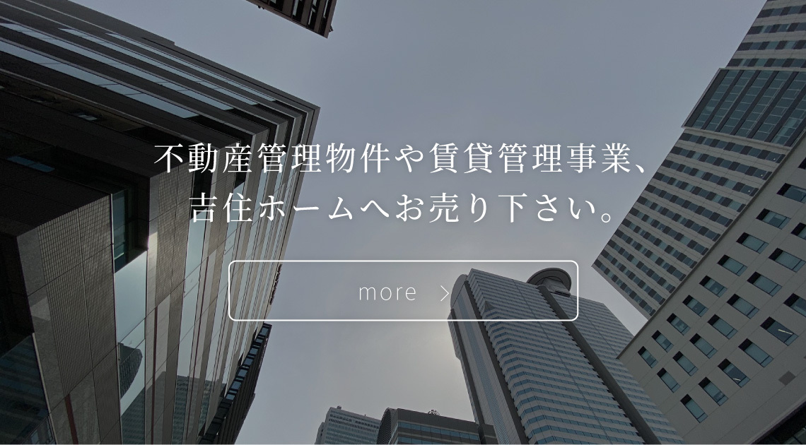 不動産管理物件や賃貸管理事業 吉住ホームへお売り下さい。